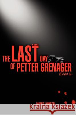 The Last Day of Petter Grenager: (Exhibit A) Lawson, James 9780595483532 iUniverse
