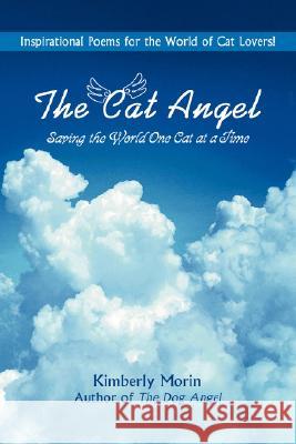 The Cat Angel: Saving the World One Cat at a Time Morin, Kimberly 9780595483716 iUniverse