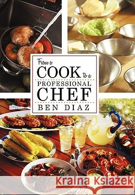 From a Cook to Professional Chef Benny Diaz 9780595483808 iUniverse