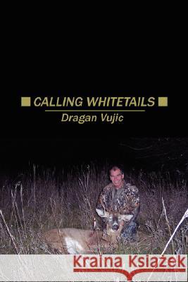 Calling Whitetails Dragan Vujic 9780595483907