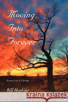 Moving Into Forever: Poems from a Lifetime Hopkins, Bill 9780595484089 iUniverse