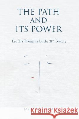 The Path and Its Power: Lao Zi's Thoughts for the 21st Century Williams, Jay G. 9780595484195 iUniverse