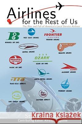 Airlines For the Rest Of Us: The Rise and Fall of America's Local Service Airlines Solomon, Stan 9780595484430