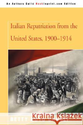 Italian Repatriation from the United States, 1900-1914 Betty Boyd Caroli 9780595484478 Backinprint.com