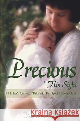 Precious in His Sight: A Mother's Journey of Faith with Her Special Needs Child Barron, Lisa 9780595484874