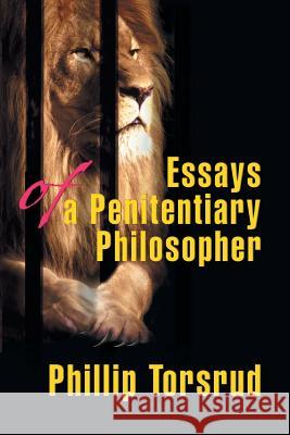 Essays of a Penitentiary Philosopher Phillip Torsrud 9780595485185 IUNIVERSE.COM