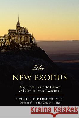 The New Exodus: Why People Leave the Church and How to Invite Them Back Krejcir, Richard Joseph 9780595485338 iUniverse