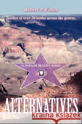 Alternatives: Alternate Reality Series Fitton, Robert P. 9780595485451 iUniverse