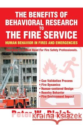 The Benefits of Behavioral Research to the Fire Service: Human Behavior in Fires and Emergencies Blaich, Peter W. 9780595485499 iUniverse