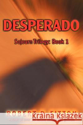 Desperado: Sojourn Trilogy: Book 1 Fitton, Robert P. 9780595485512 iUniverse