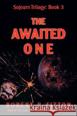 The Awaited One: Sojourn Trilogy: Book 3 Fitton, Robert P. 9780595485598 IUNIVERSE.COM