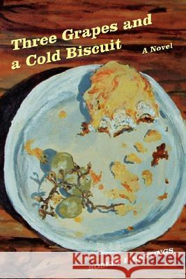 Three Grapes and a Cold Biscuit Robert F. Hastings 9780595486205 iUniverse