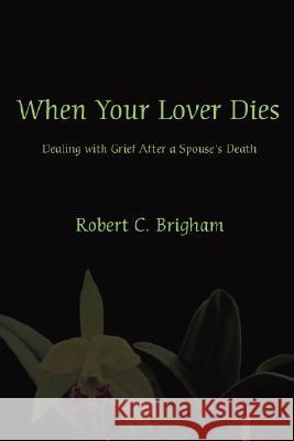 When Your Lover Dies: Dealing with Grief After A Spouse's Death Brigham, Robert C. 9780595486335