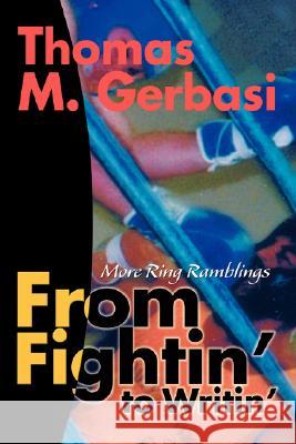 From Fightin' to Writin': More Ring Ramblings Gerbasi, Thomas M. 9780595486663 IUNIVERSE.COM
