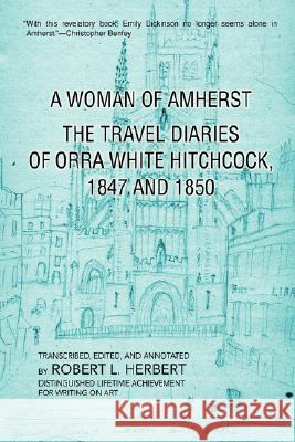 A Woman of Amherst: The Travel Diaries of Orra White Hitchcock, 1847 and 1850 Herbert, Robert L. 9780595486694 iUniverse