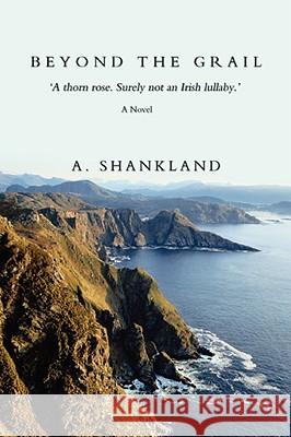 Beyond the Grail: A Thorn Rose. Surely Not an Irish Lullaby.' Shankland, A. 9780595486731