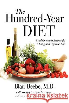 The Hundred-Year Diet: Guidelines and Recipes for a Long and Vigorous Life Beebe, Blair 9780595486786