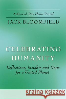 Celebrating Humanity: Reflections, Insights and Hope for a United Planet Bloomfield, Jack 9780595487981 iUniverse