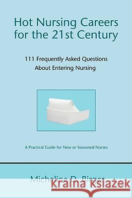 Hot Nursing Careers for the 21st Century: 111 Frequently Asked Questions about Entering Nursing Birger, Micheline 9780595488520 IUNIVERSE.COM