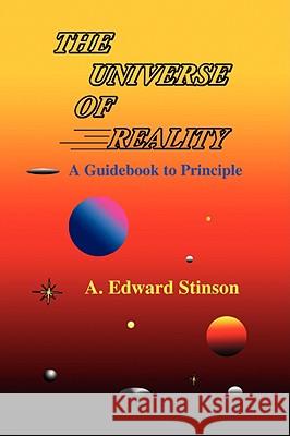 The Universe Of Reality: A Guidebook to Principle Stinson, A. Edward 9780595488810 iUniverse