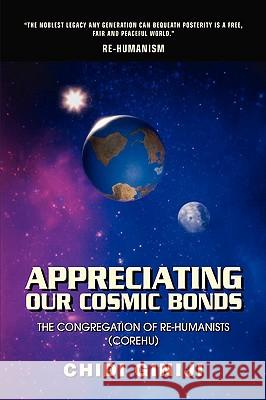 Appreciating Our Cosmic Bonds: The Congregation of Re-Humanists (Corehu) Giniji, Chidi 9780595489305 GLOBAL AUTHORS PUBLISHERS