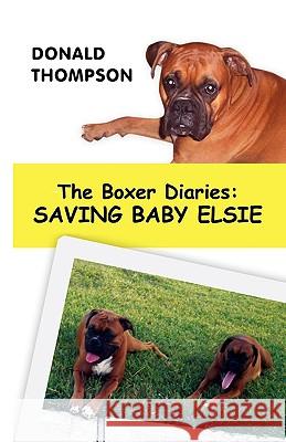The Boxer Diaries: Saving Baby Elsie Thompson, Donald 9780595489763