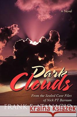 Dark Clouds: From the Sealed Case Files of Nick PT Barnum Atanacio, Frank F. 9780595489886 IUNIVERSE.COM