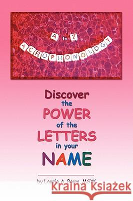 A to Z Acrophonology: Discover the Power of the Letters in Your Name Baum, Laurie A. 9780595489923 iUniverse