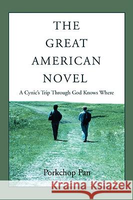 The Great American Novel: A Cynic's Trip Through God Knows Where Pan, Porkchop 9780595490028 iUniverse