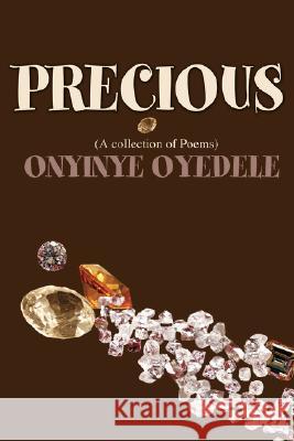 Precious: (A collection of Poems) Onyinye Oyedele 9780595490363 iUniverse