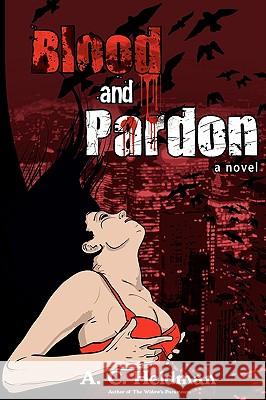 Blood and Pardon A. C. Heldman 9780595491490 iUniverse.com