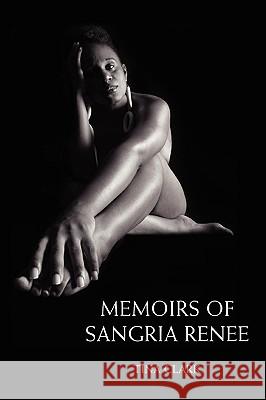 Memoirs of Sangria Renee Tina L. Clark 9780595491766