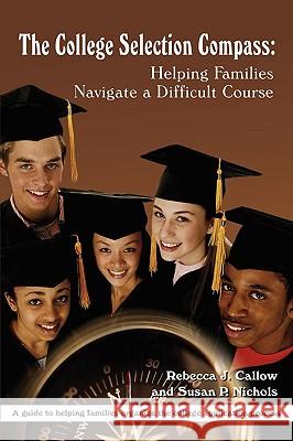 The College Selection Compass: Helping Families Navigate a Difficult Course Callow, Rebecca 9780595491926 iUniverse