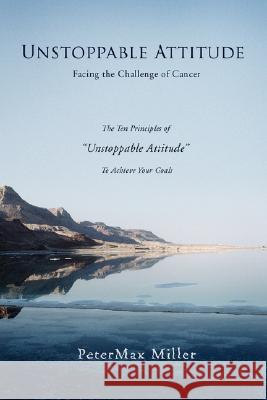 Unstoppable Attitude: Facing the Challenge of Cancer Miller, Petermax 9780595492244 iUniverse