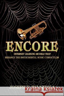 Encore: Internet Learning Models That Enhance the Instrumental Music Curriculum Palazzola, Joseph V. 9780595493142 iUniverse