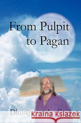 From Pulpit to Pagan Dhungarvn The Grey 9780595494729 IUNIVERSE.COM