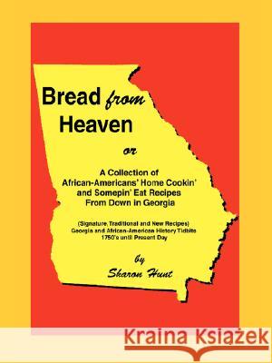 Bread from Heaven : Or a Collection of African-Americans' Home Cookin' and Somepin' Eat Recipes from Down in Georgia Sharon Hunt 9780595495085 