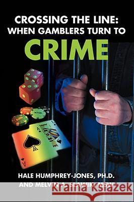 Crossing the Line: When Gamblers Turn to Crime Humphrey-Jones, S. Hale 9780595495337