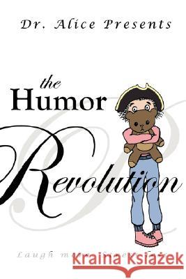 The Humor Revolution: Laugh More. Stress Less. Dr Alice 9780595495368
