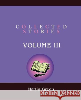 Collected Stories: Volume III Martin Green (Ceramics Division) 9780595495672 iUniverse