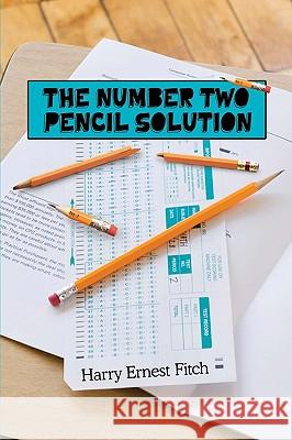 The Number Two Pencil Solution Harry Ernest Fitch 9780595495733 iUniverse.com