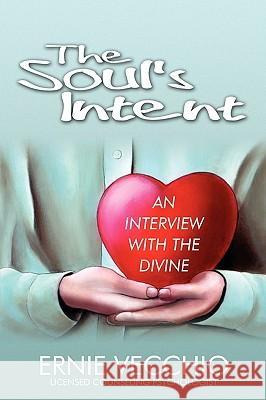 The Soul's Intent: An Interview with the Divine Vecchio, Ernie 9780595496051 IUNIVERSE.COM