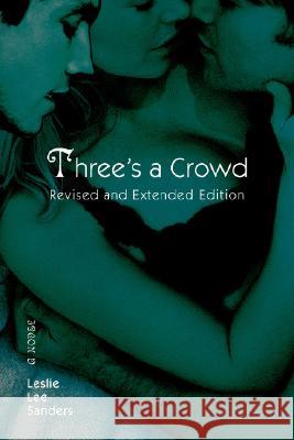 Three's a Crowd: Revised and Extended Edition Leslie Lee Sanders 9780595496389