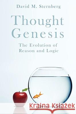 Thought Genesis: The Evolution of Reason Sternberg, David M. 9780595496778