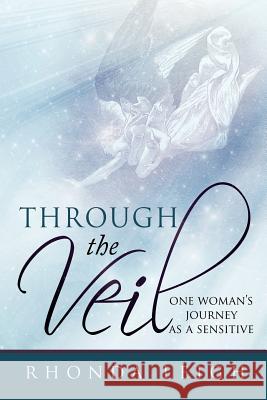 Through the Veil: One Woman's Journey as a Sensitive Leigh, Rhonda 9780595497904 GLOBAL AUTHORS PUBLISHERS