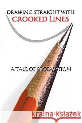 Drawing Straight with Crooked Lines: A Tale of Redemption White, Paul W. 9780595498147 GLOBAL AUTHORS PUBLISHERS