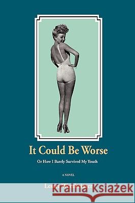 It Could Be Worse: Or How I Barely Survived My Youth Wertheimer, Lester 9780595498208