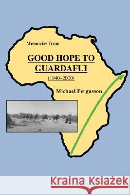 Memories from Good Hope to Guardafui (1940-2000) Michael Fergusson 9780595498284