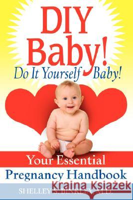 DIY Baby! Do It Yourself Baby!: Your Essential Pregnancy Handbook Binkley, Shelley S. 9780595498512 iUniverse