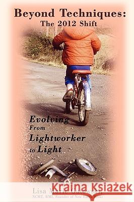 Beyond Techniques: The 2012 Shift: Evolving From Lightworker to Light Gutowski, Lisa Marie 9780595498536 IUNIVERSE.COM
